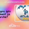 atlas pro iptv comment ca marche