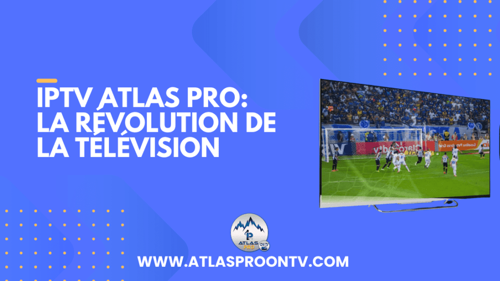 iptv atlas pro: La Révolution de la Télévision